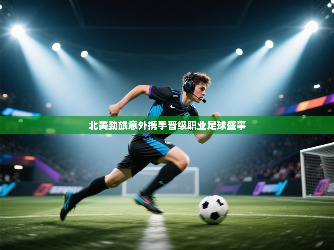 北美劲旅意外携手晋级职业足球盛事  第2张