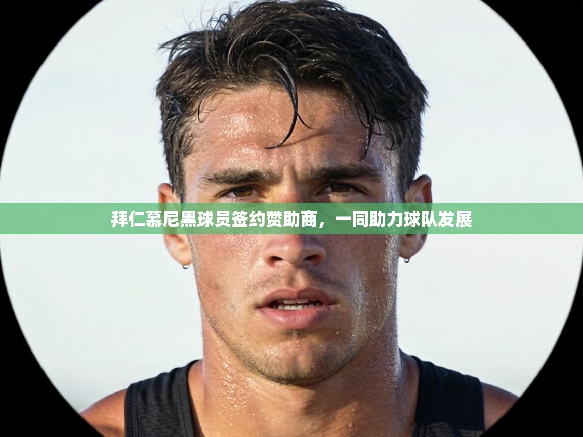 拜仁慕尼黑球员签约赞助商，一同助力球队发展  第2张